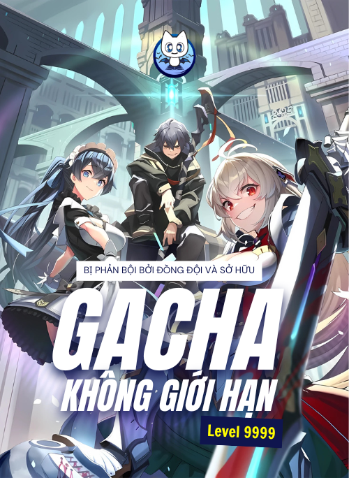 Bìa truyện Bị Phản Bội Bởi Đồng Đội Và Sở Hữu [Gacha Không Giới Hạn] Lv.9999